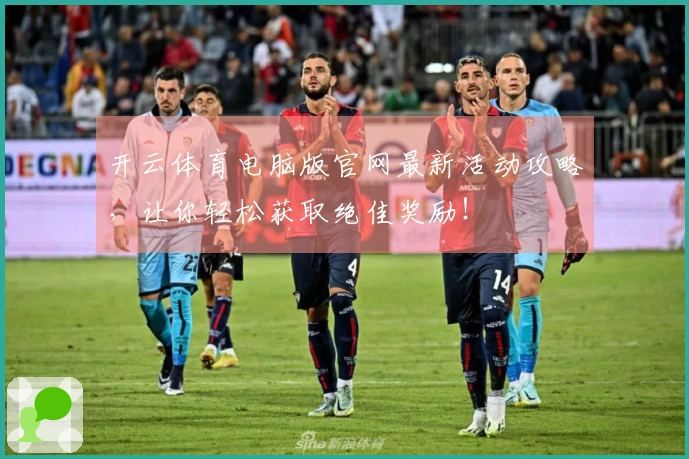 开云体育电脑版官网最新活动攻略，让你轻松获取绝佳奖励！