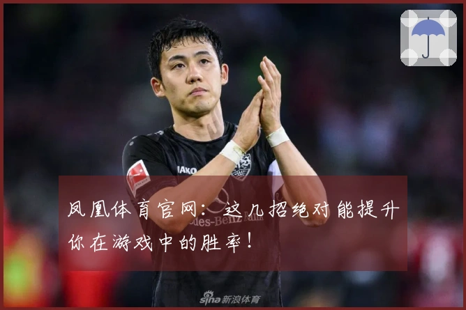 凤凰体育官网：这几招绝对能提升你在游戏中的胜率！