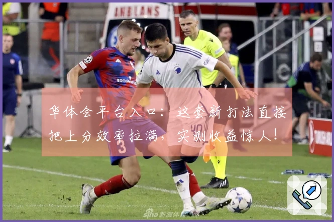 华体会平台入口：这套新打法直接把上分效率拉满，实测收益惊人！